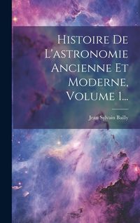 Produktbild: Histoire De L'astronomie Ancienne Et Moderne, Volume 1...