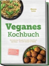 Produktbild: Veganes Kochbuch: Die leckersten Rezepte f&uuml;r jeden Geschmack und Anlass &ndash; f&uuml;r mehr Energie & Vitalit&auml;t &ndash; inkl. 30-Tage-Ern&auml;hrungsplan, Brotrezepten, So&szlig;en & Aufstrichen, Fingerfood & Desserts