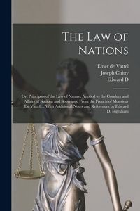 Produktbild: The law of Nations: Or, Principles of the law of Nature, Applied to the Conduct and Affairs of Nations and Soverigns, From the French of M