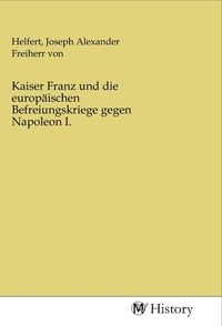 Produktbild: Kaiser Franz und die europ&auml;ischen Befreiungskriege gegen Napoleon I.