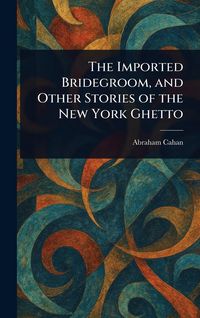 Produktbild: The Imported Bridegroom, and Other Stories of the New York Ghetto