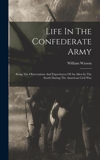 Produktbild: Life In The Confederate Army: Being The Observations And Experiences Of An Alien In The South During The American Civil War