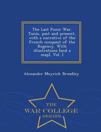 Produktbild: The Last Punic War. Tunis, past and present, with a narrative of the French conquest of the Regency. With illustrations [and a map]. Vol. I - War Coll