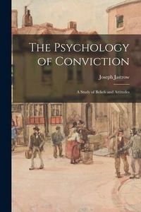Produktbild: The Psychology of Conviction: a Study of Beliefs and Attitudes