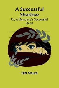 Produktbild: A Successful Shadow; Or, A Detective's Successful Quest