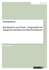 Produktbild: Koedukation und Schule. Jungenarbeit im Spiegel des aktuellen Geschlechterdiskurses.