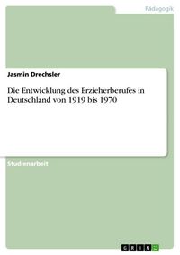 Produktbild: Die Entwicklung des Erzieherberufes in Deutschland von 1919 bis 1970