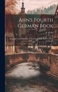 Produktbild: Ahn's Fourth German Book: Being the Fourth Division of Ahn's Rudiments of the German Language