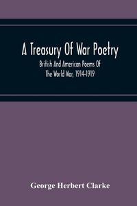 Produktbild: A Treasury Of War Poetry, British And American Poems Of The World War, 1914-1919