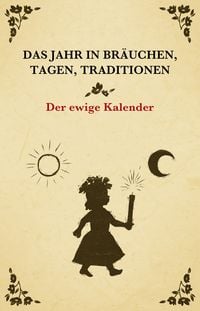 Produktbild: Das Jahr in Br&auml;uchen, Tagen, Traditionen - der ewige Kalender