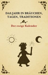 Produktbild: Das Jahr in Br&auml;uchen, Tagen, Traditionen - der ewige Kalender