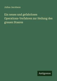 Produktbild: Ein neues und gefahrloses Operations-Verfahren zur Heilung des grauen Staares
