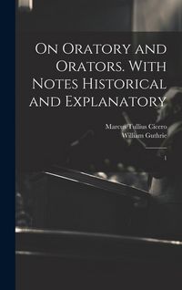 Produktbild: On Oratory and Orators. With Notes Historical and Explanatory: 1