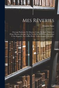 Produktbild: Mes R&ecirc;veries: Ouvrage Posthume De Maurice Comte De Saxe, Augment&eacute; D'une Histoire Abr&eacute;g&eacute;e De Sa Vie, & De Diff&eacute;rentes Pi&egrave;ces Qui Y On