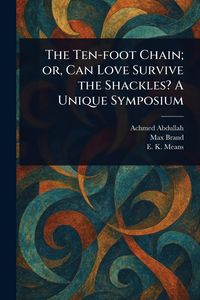 Produktbild: The Ten-foot Chain; or, Can Love Survive the Shackles? A Unique Symposium