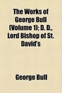 Produktbild: The Works of George Bull (Volume 1); D. D., Lord Bishop of St. David's