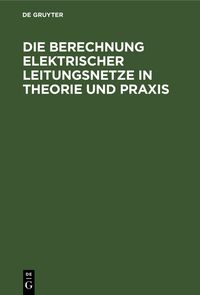 Produktbild: Die Berechnung Elektrischer Leitungsnetze in Theorie und Praxis