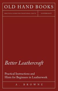Produktbild: Better Leathercraft - Practical Instructions and Hints for Beginners in Leatherwork