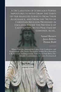 Produktbild: A Declaration of Egregious Popish Impostures to With-draw the Harts of Her Maiesties Subiects From Their Allegeance, and From the Truth of Christian R
