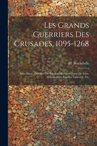 Produktbild: Les grands guerriers des crusades, 1095-1268: Saint Louis, Godefroi de Bouillon, Richard Coeur-de-Lion, Maleck-Adel, Saladin, Tancr&egrave;de, etc