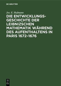 Produktbild: Die Entwicklungsgeschichte der Leibnizschen Mathematik w&auml;hrend des Aufenthaltens in Paris 1672-1676