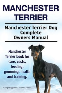 Produktbild: Manchester Terrier. Manchester Terrier Dog Complete Owners Manual. Manchester Terrier book for care, costs, feeding, grooming, health and training.