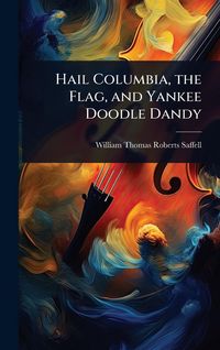 Produktbild: Hail Columbia, the Flag, and Yankee Doodle Dandy