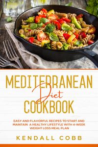 Produktbild: Mediterranean Diet Cookbook: Easy and Flavorful Recipes to Start and Maintain a Healthy Lifestyle with 4-Week Weight Loss Meal Plan
