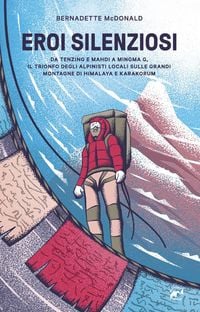 Produktbild: Eroi silenziosi. Da Tenzing e Mahdi a Minima G, il trionfo degli alpinisti locali sulle grandi montagne di Himalaya e Karakorum