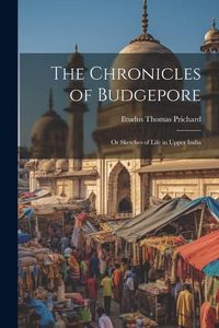 Produktbild: The Chronicles of Budgepore; or Sketches of Life in Upper India