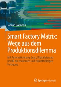 Produktbild: Smart Factory Matrix: Wege aus dem Produktionsdilemma