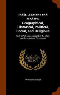 Produktbild: India, Ancient and Modern, Geographical, Historical, Political, Social, and Religious