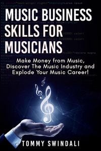 Produktbild: Music Business Skills For Musicians: Make Money from Music, Discover The Music Industry and Explode Your Music Career!