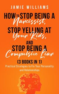 Produktbild: How To Stop Being A Narcissist, Stop Being A Compulsive Liar, and Stop Yelling At Your Kids (3 IN 1)