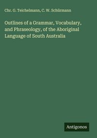 Produktbild: Outlines of a Grammar, Vocabulary, and Phraseology, of the Aboriginal Language of South Australia
