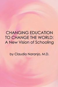 Bild vom Artikel Changing Education to Change the World: A New Vision of Schooling vom Autor Claudio Naranjo