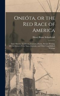 Produktbild: One&oacute;ta, or the red Race of America: Their History, Traditions, Customs, Poetry, Picture-writing, &c. in Extracts From Notes, Journals, and Other Unpub