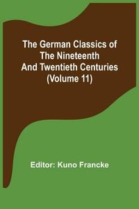 Produktbild: The German Classics of the Nineteenth and Twentieth Centuries (Volume 11)