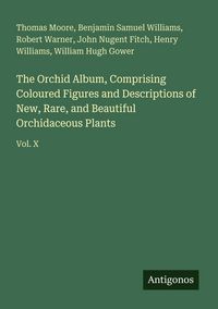 Produktbild: The Orchid Album, Comprising Coloured Figures and Descriptions of New, Rare, and Beautiful Orchidaceous Plants