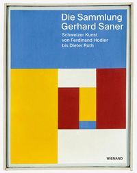 Produktbild: Die Sammlung Gerhard Saner. Schweizer Kunst von Ferdinand Hodler bis Dieter Roth