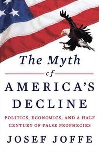 Produktbild: The Myth of America's Decline: Politics, Economics, and a Half Century of False Prophecies