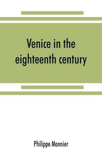 Produktbild: Venice in the eighteenth century from the French of Philippe Monnier