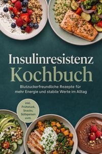 Produktbild: Insulinresistenz Kochbuch: Blutzuckerfreundliche Rezepte f&uuml;r mehr Energie und stabile Werte im Alltag - inkl. Fr&uuml;hst&uuml;ck, Snacks, S&uuml;&szlig;speisen uvm.