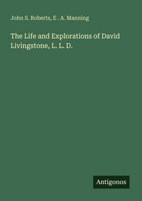 Produktbild: The Life and Explorations of David Livingstone, L. L. D