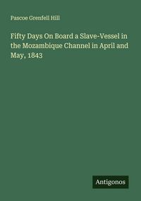Produktbild: Fifty Days On Board a Slave-Vessel in the Mozambique Channel in April and May, 1843