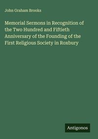 Produktbild: Memorial Sermons in Recognition of the Two Hundred and Fiftieth Anniversary of the Founding of the First Religious Society in Roxbury