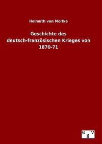 Produktbild: Geschichte des deutsch-franz&ouml;sischen Krieges von 1870-71