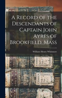 Produktbild: A Record of the Descendants of Captain John Ayres of Brookfield, Mass