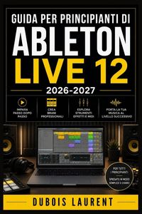 Produktbild: Guida Per Principianti Di Ableton Live 12 (2026-2027)