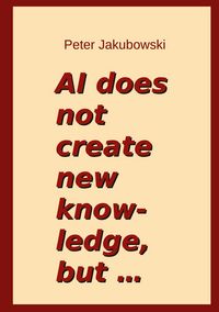 Produktbild: AI does not create new knowledge, but ...